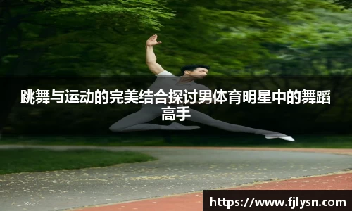 跳舞与运动的完美结合探讨男体育明星中的舞蹈高手