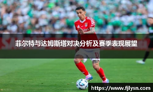 菲尔特与达姆斯塔对决分析及赛季表现展望